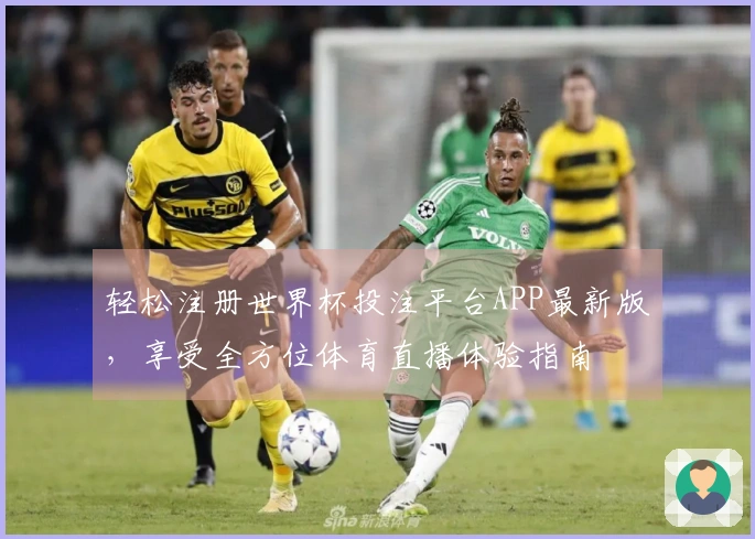 轻松注册世界杯投注平台APP最新版，享受全方位体育直播体验指南