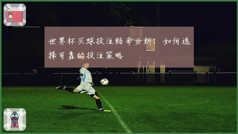 世界杯买球投注赔率分析：如何选择可靠的投注策略