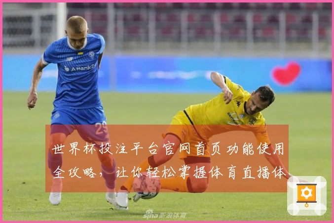 世界杯投注平台官网首页功能使用全攻略,让你轻松掌握体育直播体验